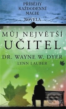 Můj největší učitel (Příběhy každodenní magie) - Wayne W. Dyer - kniha z kategorie Beletrie