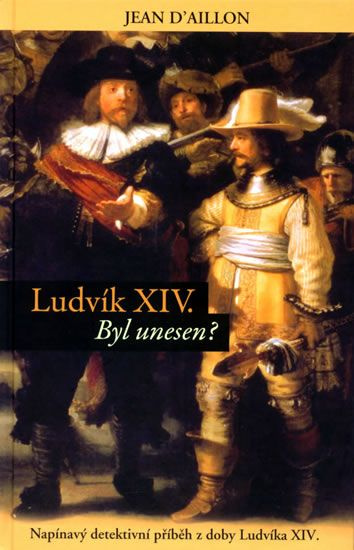 Ludvík XIV byl unesen? - Napínavý detektivní příběh z doby Ludvíka XIV. Pierot s. r. o.