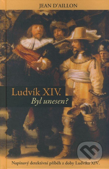 Ludvík XIV byl unesen? - Napínavý detektivní příběh z doby Ludvíka XIV. Pierot s. r. o.