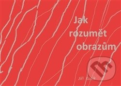 Jak rozumět obrazům - Jiří Kosík