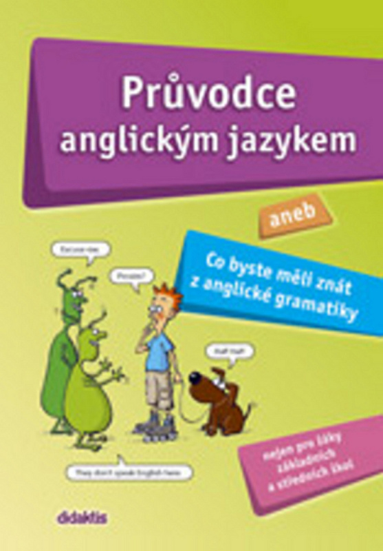 Průvodce anglickým jazykem aneb Co byste měli znát z anglické gramatiky Didaktis