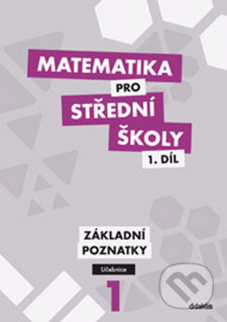 Matematika pro střední školy 1. díl (Základní poznatky - Učebnice) - kniha z kategorie Gymnázia