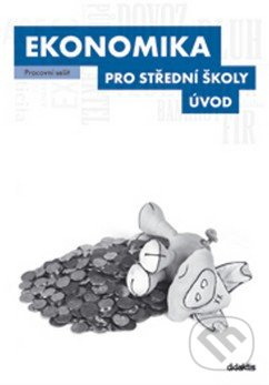 Ekonomika pro střední školy - Úvod - Pracovní sešit Didaktis