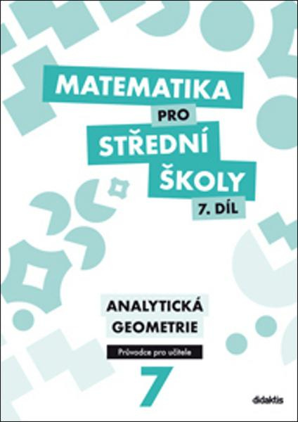 Matematika pro střední školy 7. díl Průvodce pro učitele Didaktis