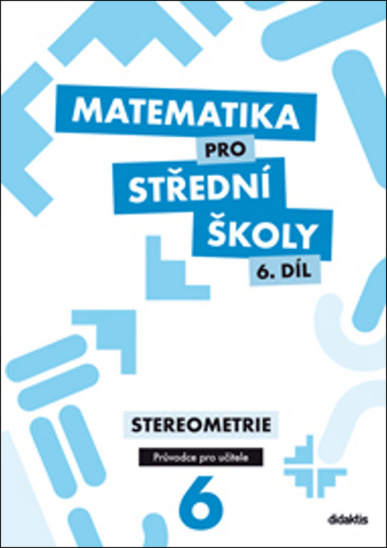 Matematika pro střední školy 6. díl Průvodce pro učitele Didaktis