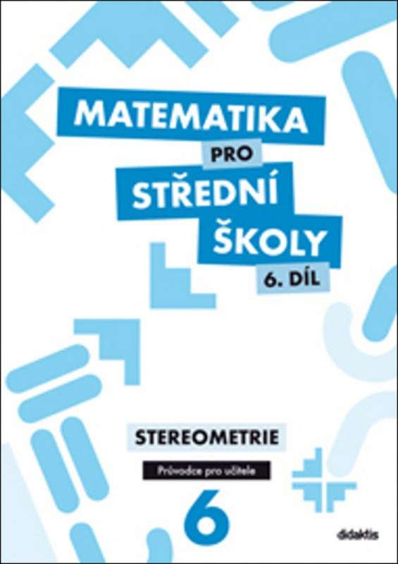 Matematika pro střední školy 6. díl Průvodce pro učitele Didaktis