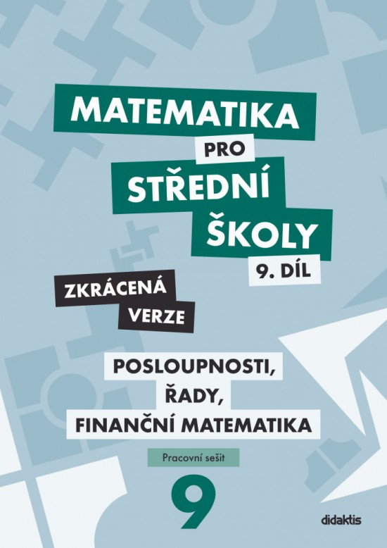Matematika pro střední školy 9.díl Zkrácená verze/Posloupnosti, řady, finanční matematika Didaktis