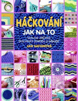 Háčkování - Jak na to - Více než 300 rad, pracovních postupů a nápadů