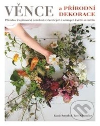 Věnce a přírodní dekorace - Terri Chandlerová, Katie Smythová