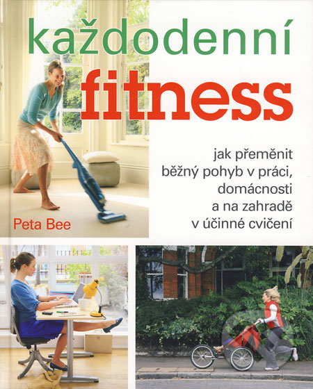 Každodenní fitness (Jak přeměnit běžný pohyb v práci, domácnosti a na zahradě v účinné cvičení) - kniha z kategorie Individuální sporty