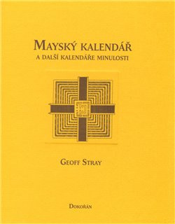 Mayský kalendář a další kalendáře minulosti - Geoff Stray