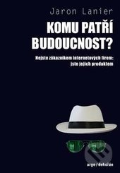 Komu patří budoucnost? - Jaron Lanier