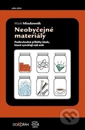 Neobyčejné materiály. Podivuhodné příběhy látek, které vytvářejí náš svět - Mark Miodownik