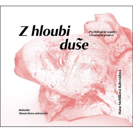 Z hloubi duše. Psychologické aspekty výtvarného projevu - Hana Stehlíková-Babyrádová