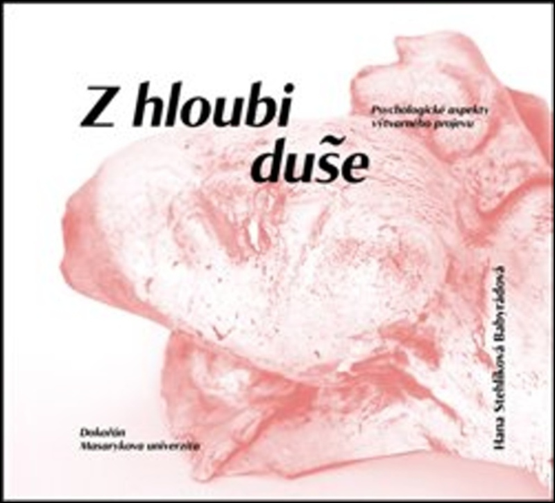 Z hloubi duše. Psychologické aspekty výtvarného projevu - Hana Stehlíková-Babyrádová