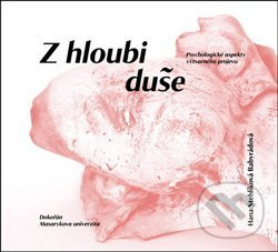 Z hloubi duše. Psychologické aspekty výtvarného projevu - Hana Stehlíková-Babyrádová