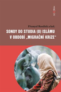 Sondy do studia (o) islámu v období „migrační krize“ - Přemysl Rosůlek