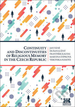Continuity and Discontinuities of Religious Memory in the Czech Republic - Veronika Hásová, Jan Váně, František Kalvas, Dušan Lužný