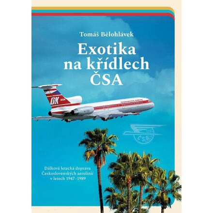 Exotika na křídlech ČSA - Dálková letecká doprava Československých aerolinií v letech 1947–1989 nakladatelství Lukáš a syn s.r.o.