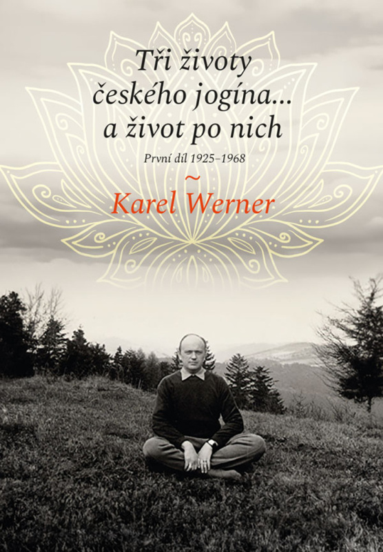 Tři životy českého jogína… a život po nich - Karel Werner