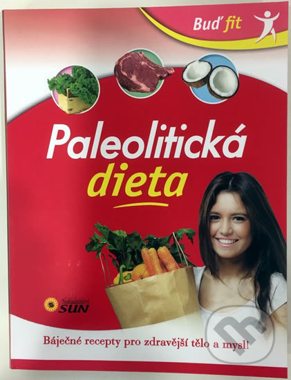 Paleolitická dieta - Báječné recepty pro zdravější tělo a mysl! NAKLADATELSTVÍ SUN s.r.o.