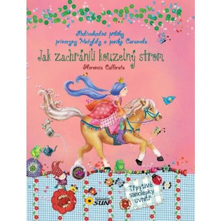 Jak zachránili Kouzelný strom - Podivuhodné příběhy princezny Matyldy a poníka Caramela NAKLADATELSTVÍ SUN s.r.o.
