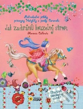 Jak zachránili Kouzelný strom - Podivuhodné příběhy princezny Matyldy a poníka Caramela NAKLADATELSTVÍ SUN s.r.o.