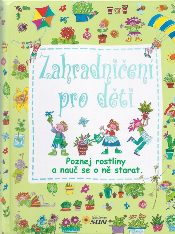 Zahradničení pro děti - Poznej rostliny a nauč se o ně starat NAKLADATELSTVÍ SUN s.r.o.