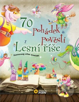 70 pohádek a pověstí z Lesní říše NAKLADATELSTVÍ SUN s.r.o.