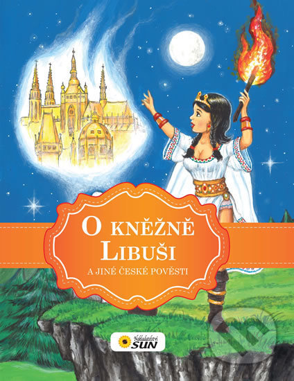 O kněžně Libuši a jiné české pověsti NAKLADATELSTVÍ SUN s.r.o.