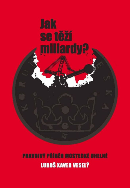 Jak se těží miliardy? (Pravdivý příběh Mostecké uhelné) - kniha z kategorie Historie