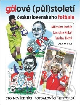 Gólové (půl)století československého fotbalu - Miloslav Jenšík, Jaroslav Kolář, Václav Tichý