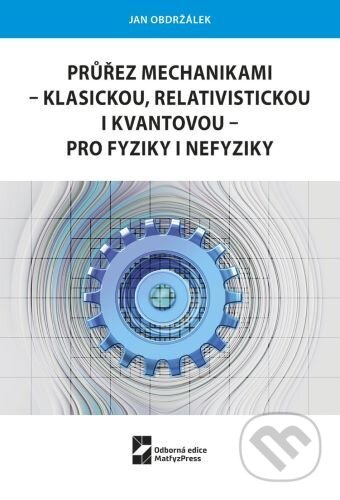 Průřez mechanikami - klasickou, relativistickou i kvantovou - pro fyziky i nefyziky - kniha z kategorie Fyzika