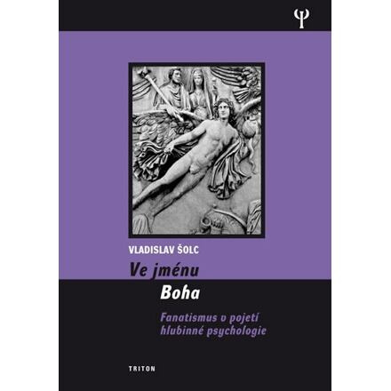 Ve jménu Boha - Fanatismus v pojení hlubinné psychologie