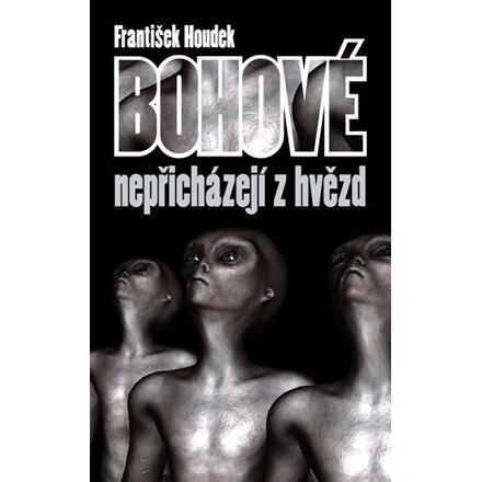 Bohové nepřicházejí z hvězd - František Houdek
