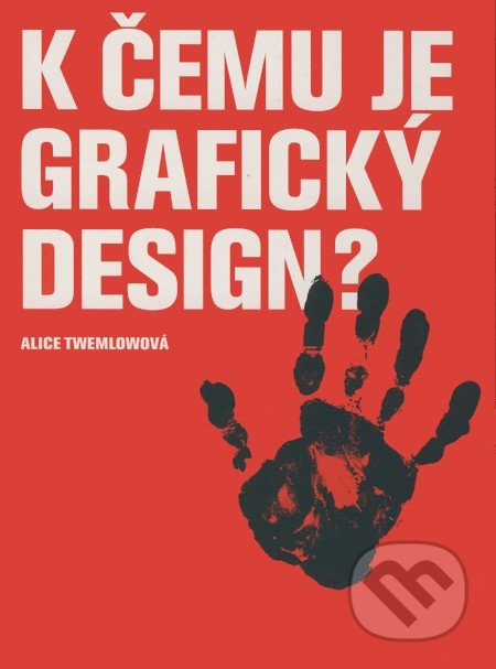 K čemu je grafický design? - Alice Twemlow - kniha z kategorie Umění, design a architektura