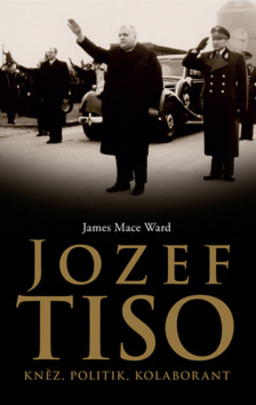 Jozef Tiso: kněz, politik, kolaborant - James Mace Ward
