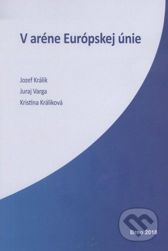 V aréne Európskej únie - Jozef Králik, Juraj Varga, Kristína Králiková - kniha z kategorie Politologie a politika