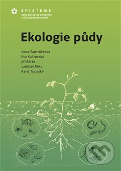 Ekologie půdy - Eva Kaštovská, Jiří Bárta, Ladislav Miko, Karel Tajovský, kol., Hana Šantrůčková