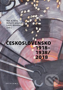 Československo 1918–1938/2018 - Petr A. Bílek, Bohumil Jiroušek, Lukáš Novotný