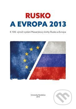 Rusko a Evropa 2013 (k 100. výročí vydání Masarykovy knihy Rusko a Evropa) - kniha z kategorie Historie
