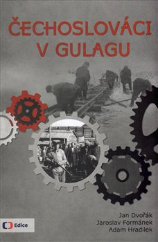 Čechoslováci v Gulagu - Jan Dvořák, Jaroslav Formánek, Adam Hradilek