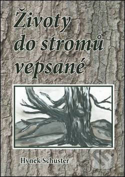 Životy do stromů vepsané - Hynek Schuster, Hynek Schuster (ilustrácie) - kniha z kategorie Společenská beletrie