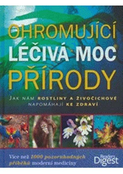 Ohromující léčivá moc přírody (Jak nám rostliny a živočichové napomáhají ke zdraví) - kniha z kategorie Přírodní vědy a technika