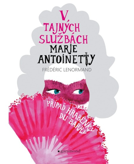V tajných službách Marie Antoinetty: Případ hraběnky du Barry - Frédéric Lenormand