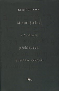 Místní jména v českých překladech Starého zákona - Robert Dittmann