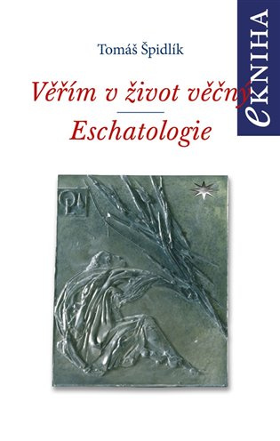 Věřím v život věčný. Eschatologie - Tomáš Špidlík