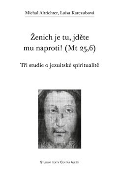 Ženich je tu, jděte mu naproti! (Mt 25,6) - Michal Altrichter, Luisa Karczubová