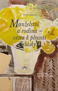 Manželství a rodina – cesta k plnosti lásky - Pavel Ambros