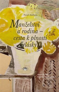 Manželství a rodina – cesta k plnosti lásky - Pavel Ambros